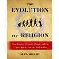 The Evolution of Religion: How Religions Originate, Change, and Die