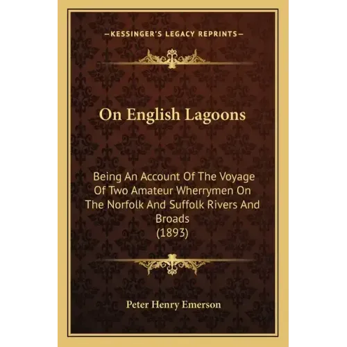On English Lagoons: Being An Account Of The Voyage Of Two Amateur Wherrymen On The Norfolk And Suffolk Rivers And Broads (1893)