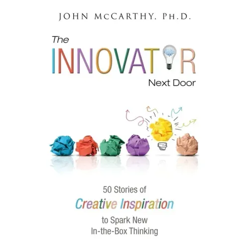 The Innovator Next Door: 50 Stories of Creative Inspiration to Spark New In-the-Box Thinking
