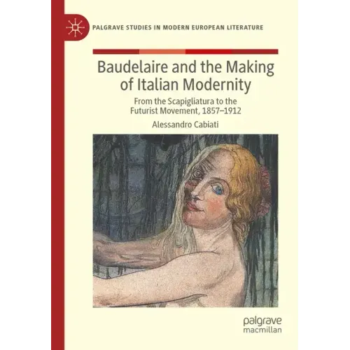Baudelaire and the Making of Italian Modernity: From the Scapigliatura to the Futurist Movement, 1857-1912
