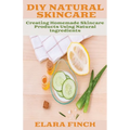 DIY Natural Skincare: Creating Homemade Skincare Products Using Natural Ingredients