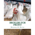Broilers For Profit: From The Experiences of The Pioneer Broiler Chicken Raisers of This Country