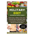 Military Diet Handbook Made Simple: Full Guide on Military Diet; How It Works Plus Its Benefits; What to Consume; A Practical Meal Plan for You& Lots