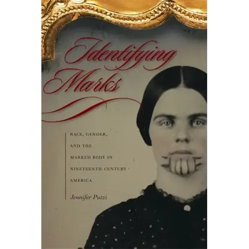 Identifying Marks: Race, Gender, and the Marked Body in Nineteenth-Century America