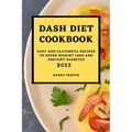 Dash Diet Cookbook 2022: Easy and Flavorful Recipes to Speed Weight Loss and Prevent Diabetes