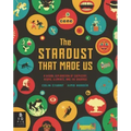 The Stardust That Made Us: A Visual Exploration of Chemistry, Atoms, Elements, and the Universe