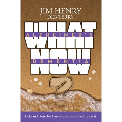 Alzheimer's Dementia What Now?: Help and Hope for Caregivers, Family, and Friends