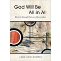 God Will Be All in All: Theology Through the Lens of Incarnation