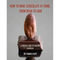 How to Make Chocolate at Home, from Bean-to-Bar: A Practical Guide to Fabulous Chocolate
