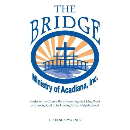 "The Bridge": Stories of the Church Body Becoming the Living Proof of a Loving God in a Hurting Urban Neighborhood