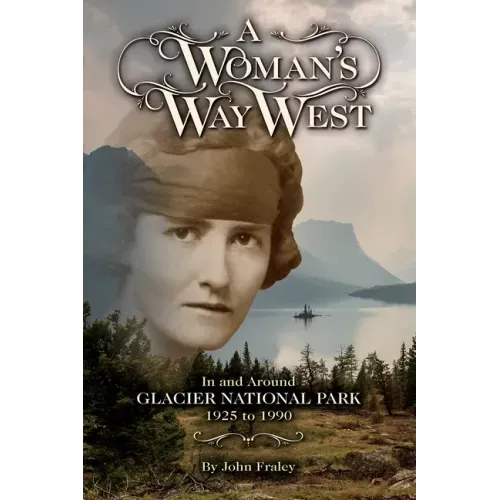 A Woman's Way West: In and Around Glacier National Park, 1925-1990