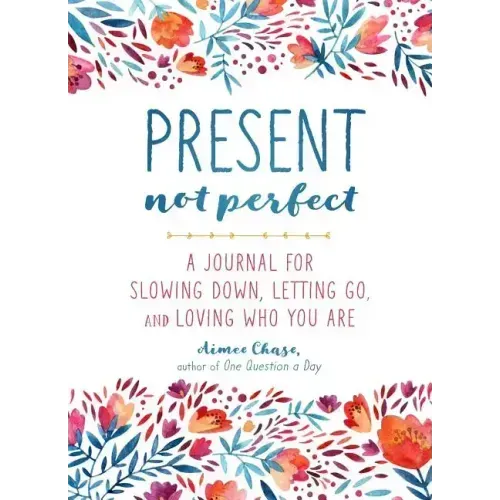 Present, Not Perfect: A Journal for Slowing Down, Letting Go, and Loving Who You Are