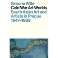 Cold War Art Worlds: South Asian Art and Artists in Prague, 1947-1989