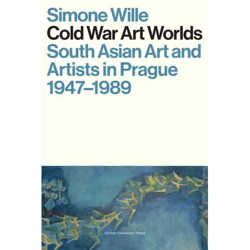 Cold War Art Worlds: South Asian Art and Artists in Prague, 1947-1989