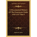 A Documented History Of The Franciscan Order 1182-1517 Part 1