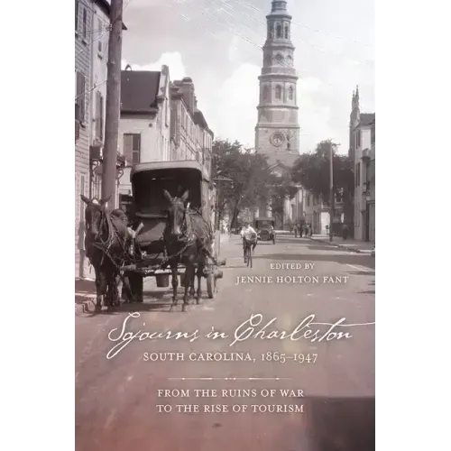 Sojourns in Charleston, South Carolina, 1865-1947: From the Ruins of War to the Rise of Tourism
