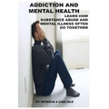 Addiction and Mental Health: Learn how Substance Abuse and mental Illness often go together