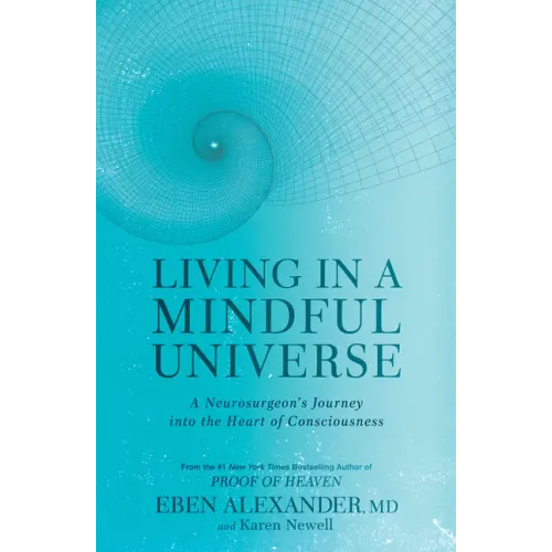 Living in a Mindful Universe: A Neurosurgeon's Journey Into the Heart of Consciousness