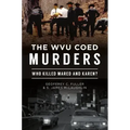 The Wvu Coed Murders: Who Killed Mared and Karen?