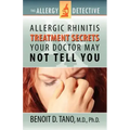 The Allergy Detective: Allergic Rhinitis Treatment Secrets Your Doctor May Not Tell You