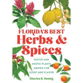 Florida's Best Herbs and Spices: Native and Exotic Plants Grown for Scent and Flavor