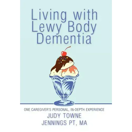 Living with Lewy Body Dementia: One Caregiver's Personal, In-Depth Experience