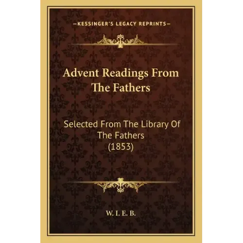 Advent Readings from the Fathers: Selected from the Library of the Fathers (1853)