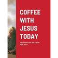 Coffee with Jesus Today: installment next one Coffee with Jesus