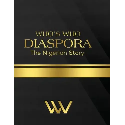 Who's Who Diaspora: The Nigerian Story 2nd Edition: The Nigerian Story 2nd Edition