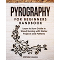 Pyrography for Beginners Handbook: Learn to Burn Guide in Wood Burning with Starter Projects and Patterns