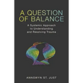 A Question of Balance: A Systemic Approach to Understanding and Resolving Trauma