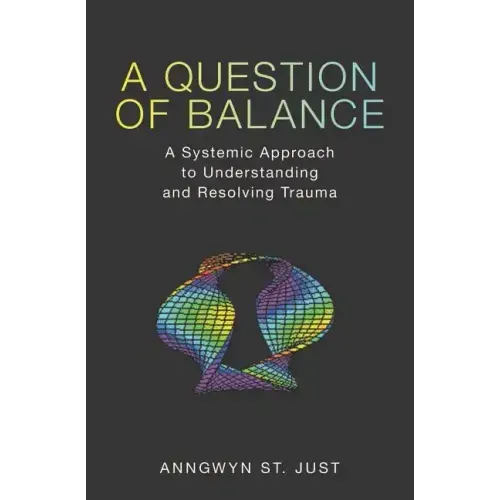 A Question of Balance: A Systemic Approach to Understanding and Resolving Trauma