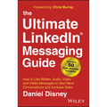 The Ultimate Linkedin Messaging Guide: How to Use Written, Audio, Video and Inmail Messages to Start More Conversations and Increase Sales