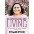 Resurrecting the Living: My Personal Journey Through Grief, Loss and Depression