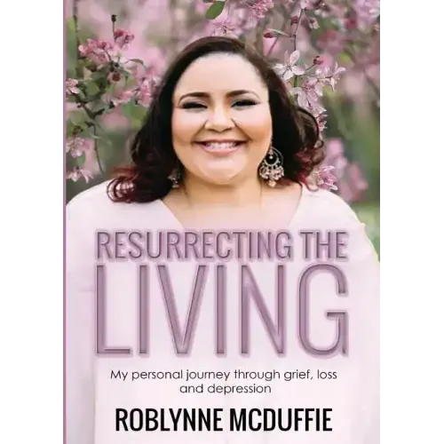 Resurrecting the Living: My Personal Journey Through Grief, Loss and Depression