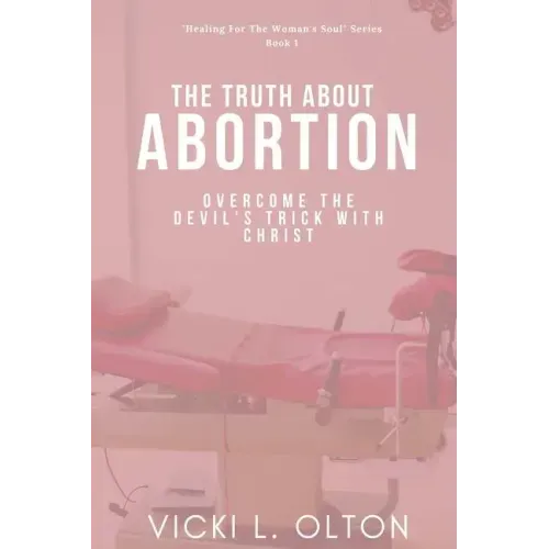 The Truth About Abortion: Overcome The Devil's Trick With Christ