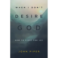 When I Don't Desire God: How to Fight for Joy (Redesign)