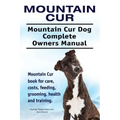 Mountain Cur. Mountain Cur Dog Complete Owners Manual. Mountain Cur book for care, costs, feeding, grooming, health and training.