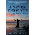 I Never Knew You: From Tragedy to Triumph