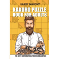 Kakuro Puzzle Book For Adults: The Best Mathematical Puzzles Collection