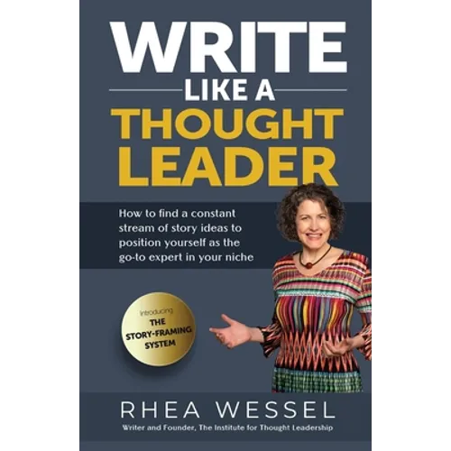 Write Like a Thought Leader: How to Find a Constant Stream of Story Ideas to Position Yourself As the Go-To Expert in Your Niche