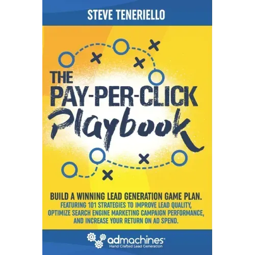 The Pay-Per-Click Playbook: Build a Winning Lead Generation Game Plan: Featuring 101 Strategies to Improve Lead Quality, Optimize Search Engine Ma