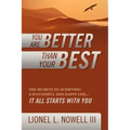 You Are Better Than Your Best: The Secrets to Achieving a Successful and Happy Life... It All Starts with You