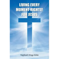Living Every Moment Rightly For Jesus