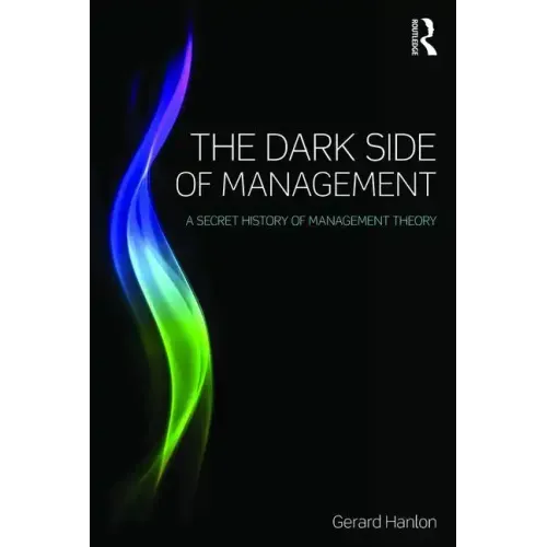 The Dark Side of Management: A Secret History of Management Knowledge