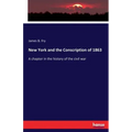 New York and the Conscription of 1863: A chapter in the history of the civil war