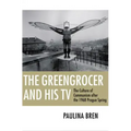 The Greengrocer and His TV: The Culture of Communism After the 1968 Prague Spring
