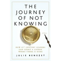 The Journey of Not Knowing: How 21st Century Leaders Can Chart a Course Where There Is None