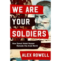 We Are Your Soldiers: How Gamal Abdel Nasser Remade the Arab World