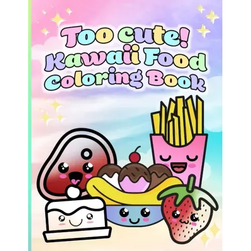 Too cute! Kawaii Food Coloring Book: 50 Unique Coloring Pages for All Ages!